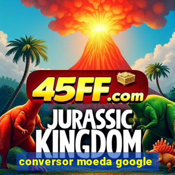 conversor moeda google